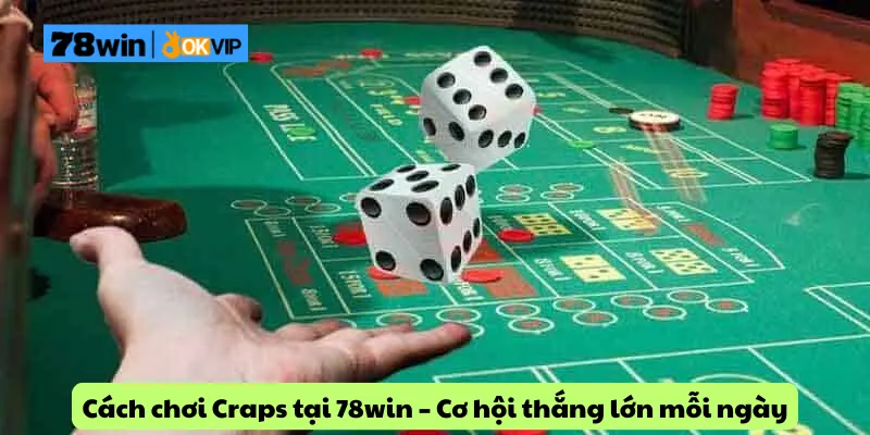 Cách chơi Craps tại 78win – Cơ hội thắng lớn mỗi ngày